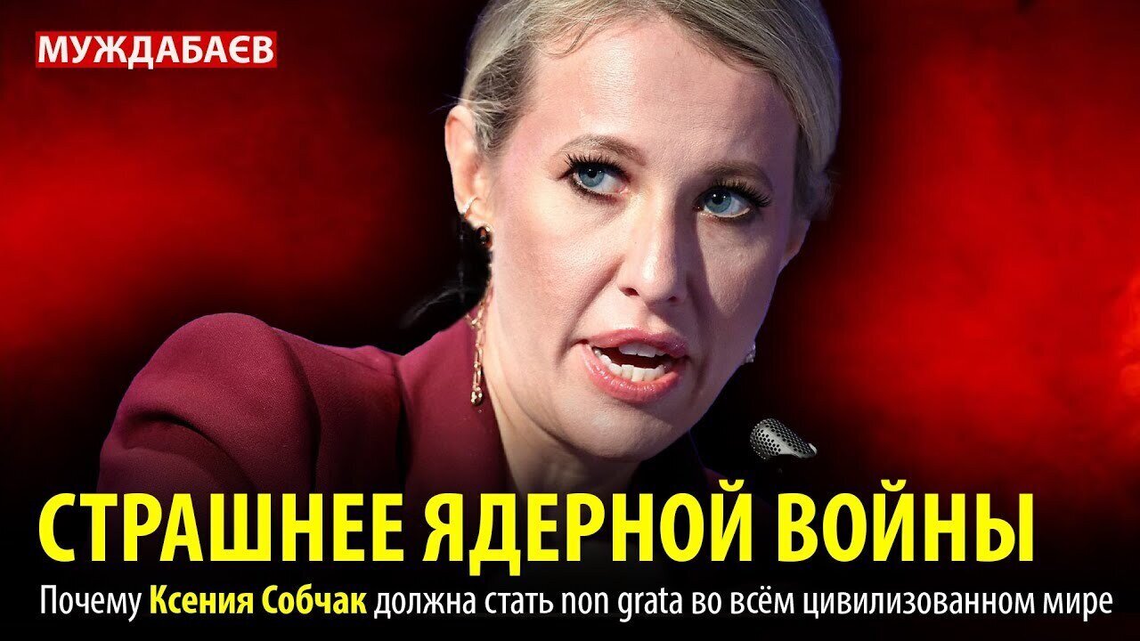 СТРАШНЕЕ ЯДЕРНОЙ ВОЙНЫ. Почему Ксения Собчак должна стать non grata во всём цивилизованном мире