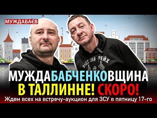 МУЖДАБАБЧЕНКОВЩИНА В ТАЛЛИННЕ! СКОРО! Ждем всех желающих на встречу-аукцион для ЗСУ в пятницу 17-го