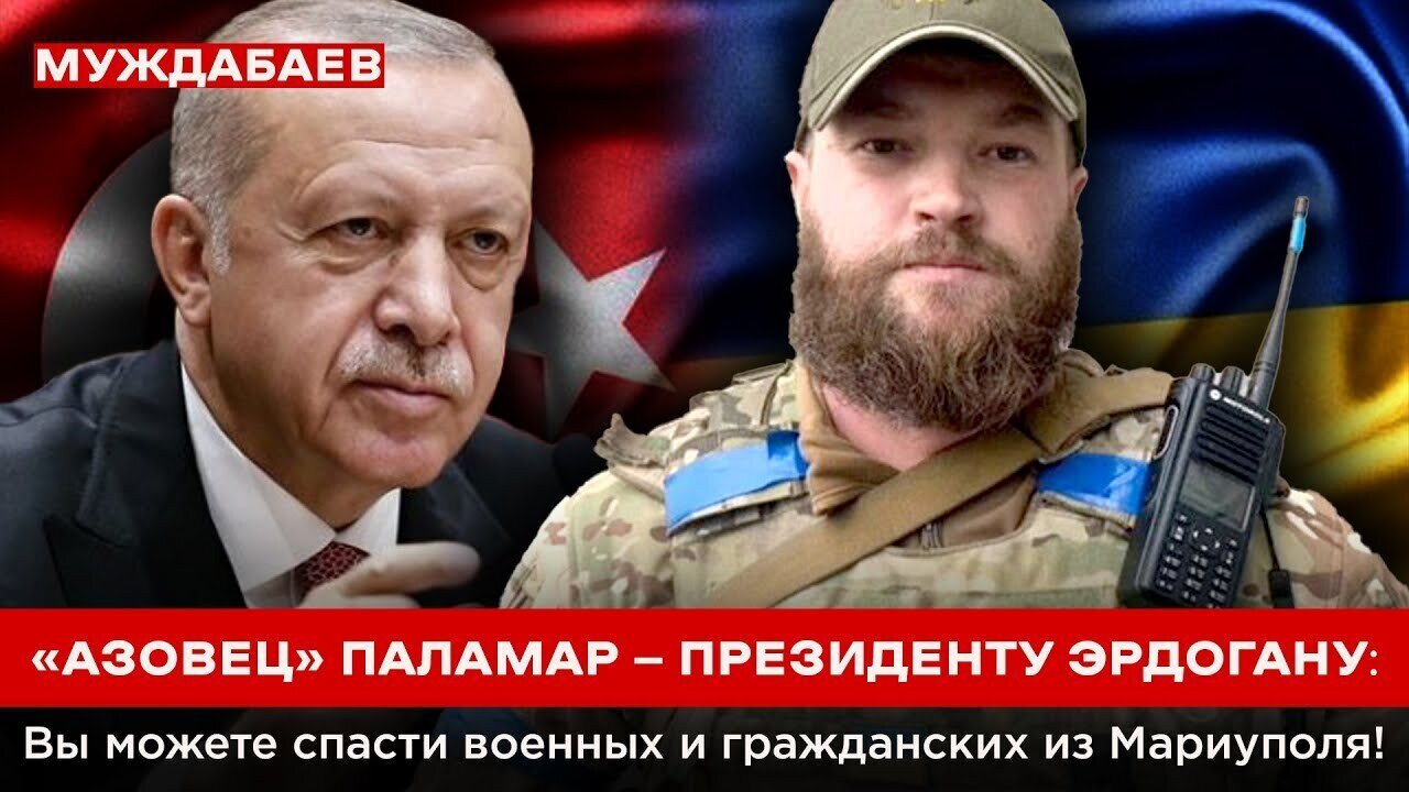 «АЗОВЕЦ» ПАЛАМАР — ПРЕЗИДЕНТУ ЭРДОГАНУ: Вы можете спасти военных и гражданских из Мариуполя!