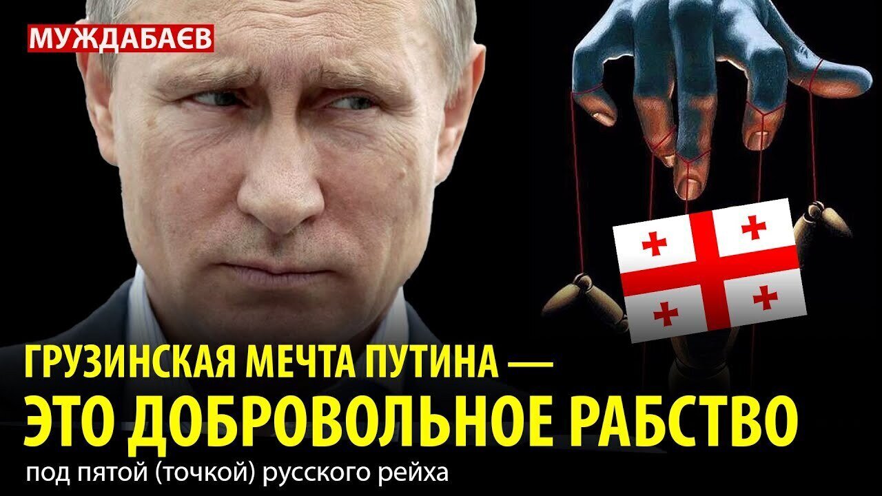 ГРУЗИНСКАЯ МЕЧТА ПУТИНА — ЭТО ДОБРОВОЛЬНОЕ РАБСТВО под пятой (точкой) русского рейха