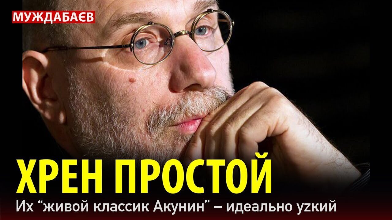 ХРЕН ПРОСТОЙ. Их «живой классик Акунин» — идеально уzкий